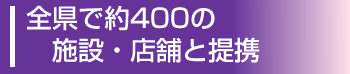 全県で約400の施設・店舗と提携
