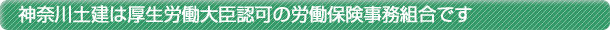 神奈川土建は厚生労働大臣認可の労働保険事務組合です